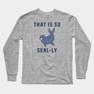 That Is So Seal-ly Long Sleeve T-Shirt